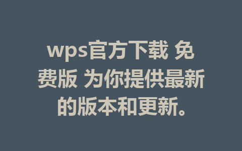 wps官方下载 免费版 为你提供最新的版本和更新。