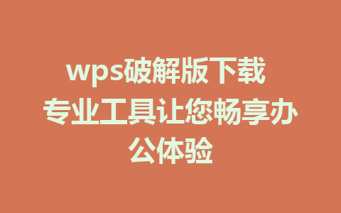 wps破解版下载 专业工具让您畅享办公体验