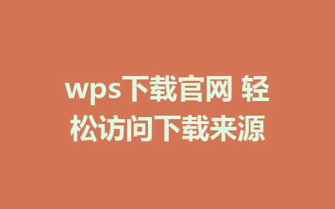 wps下载官网 轻松访问下载来源