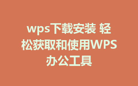 wps下载安装 轻松获取和使用WPS办公工具