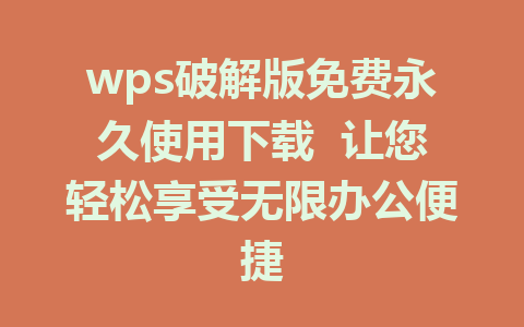 wps破解版免费永久使用下载  让您轻松享受无限办公便捷